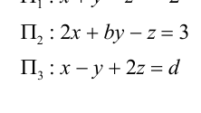 Equations of three planes: Π1: x+y-z=-2, Π2: 2x+by-z=3, Π3: x-y+2z=d.