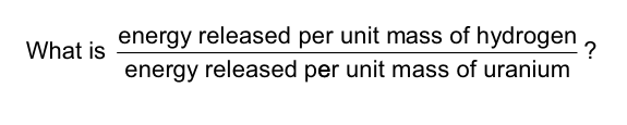 Equation for the ratio of energy released per unit mass of hydrogen to energy released per unit mass of uranium.